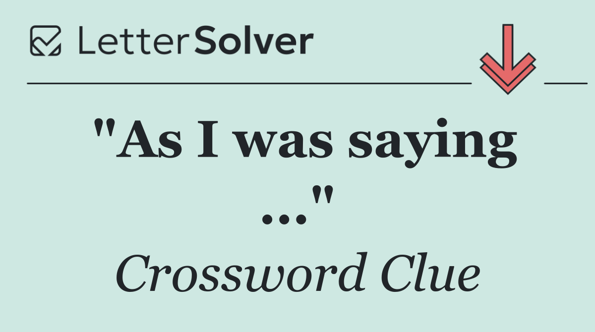 "As I was saying ..."
