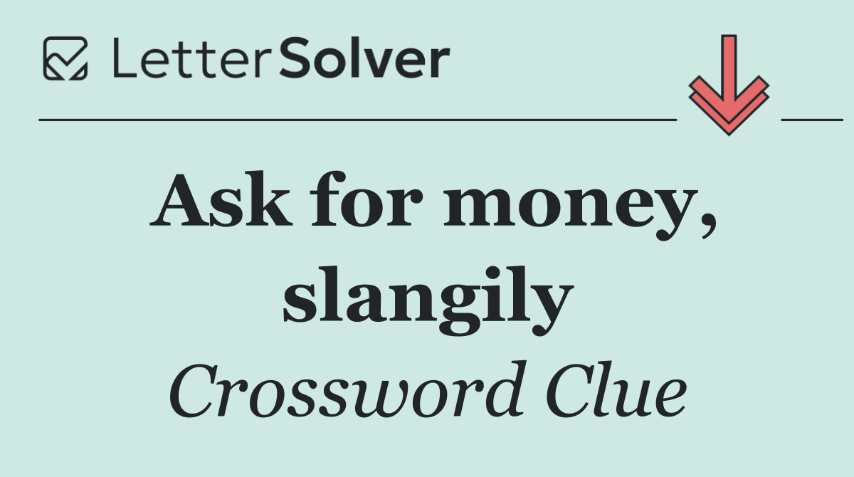 Ask for money, slangily