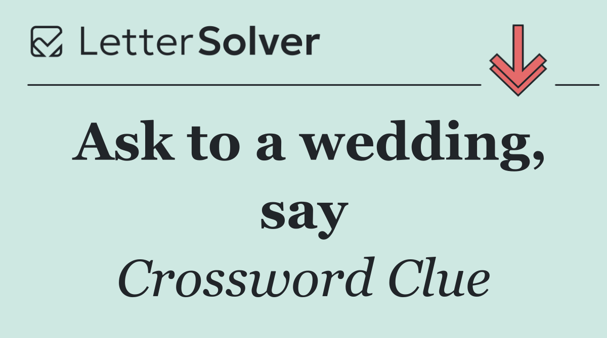 Ask to a wedding, say