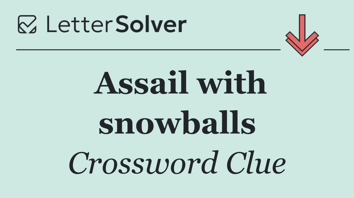 Assail with snowballs