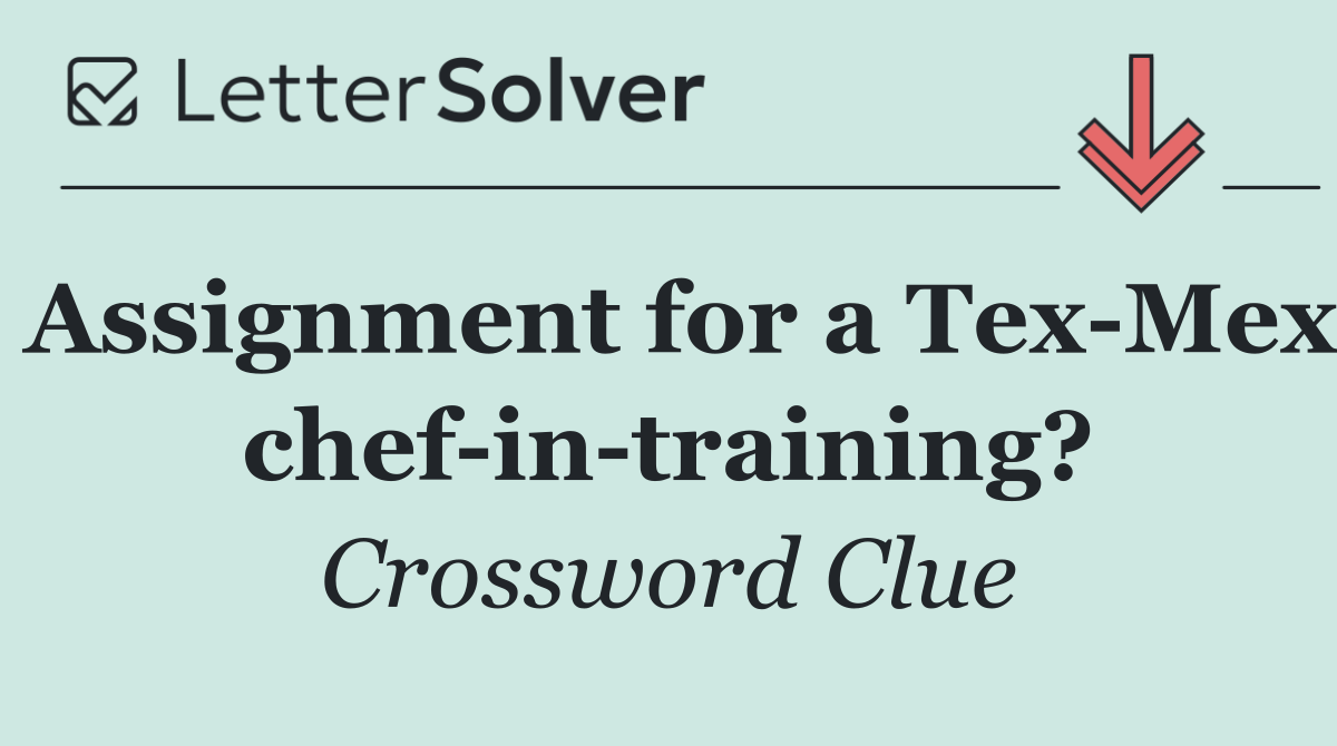 Assignment for a Tex Mex chef in training?