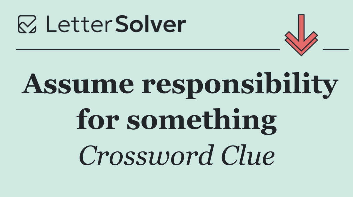 Assume responsibility for something