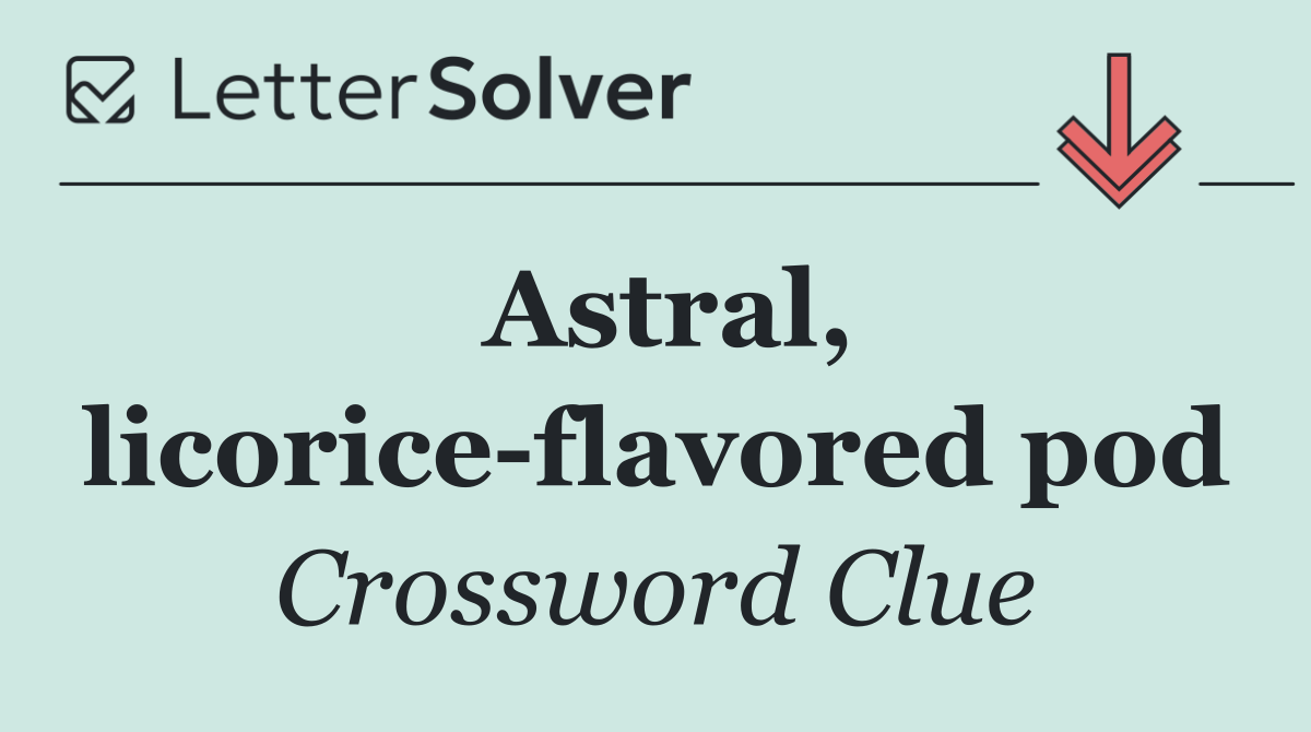 Astral, licorice flavored pod