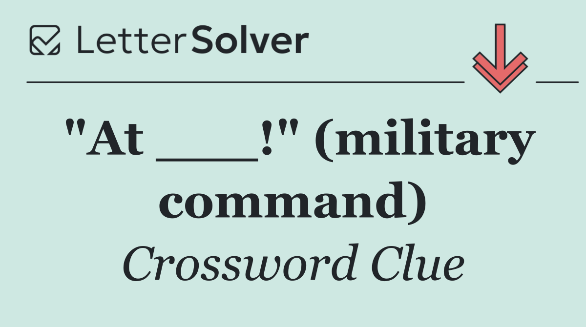 "At ___!" (military command)