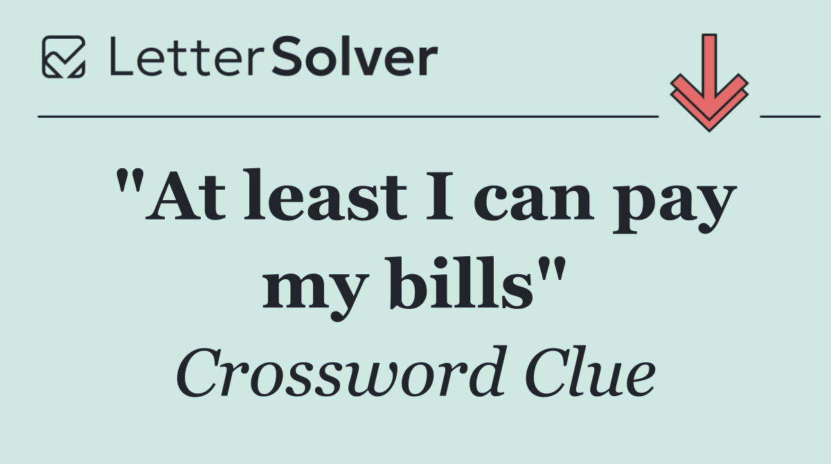 "At least I can pay my bills"