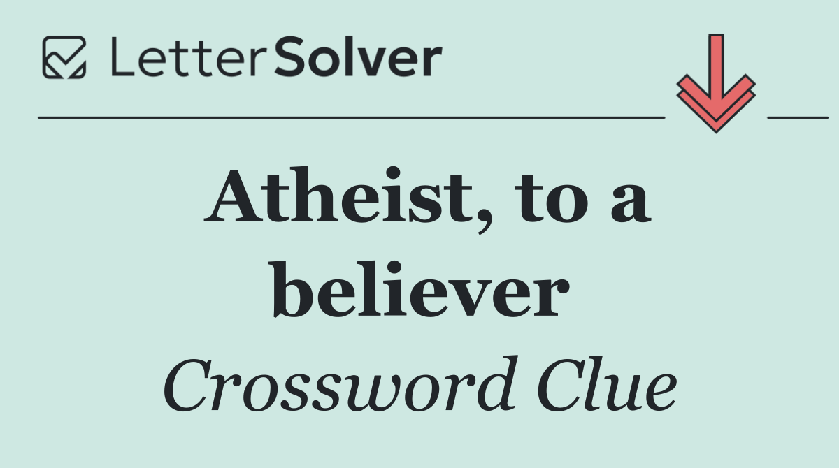 Atheist, to a believer