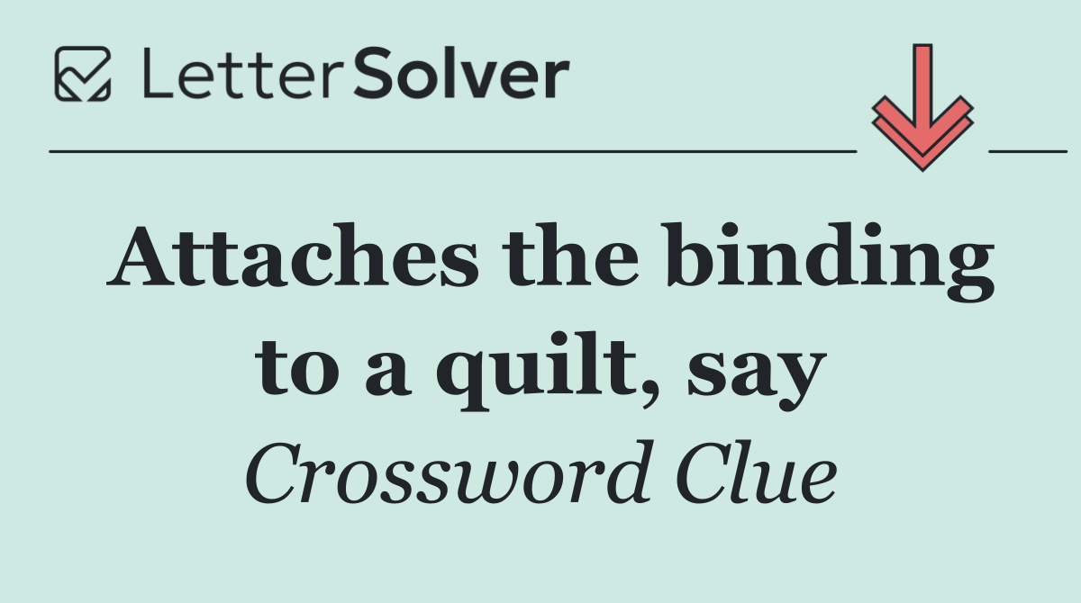 Attaches the binding to a quilt, say