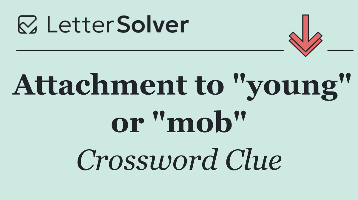 Attachment to "young" or "mob"