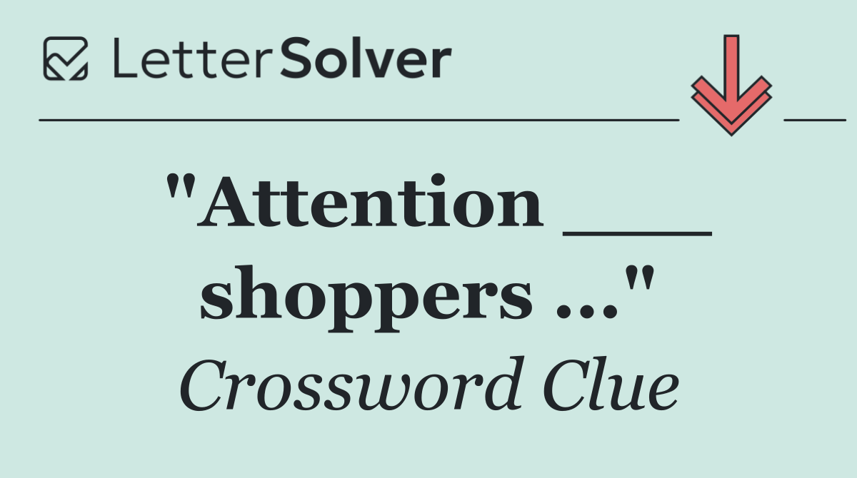 "Attention ___ shoppers ..."