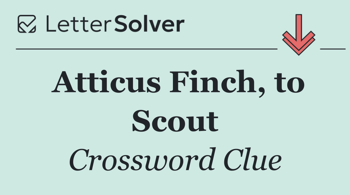 Atticus Finch, to Scout