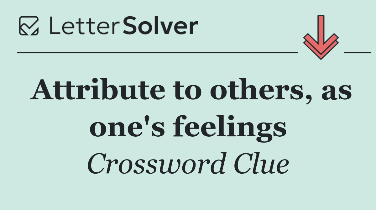 Attribute to others, as one's feelings