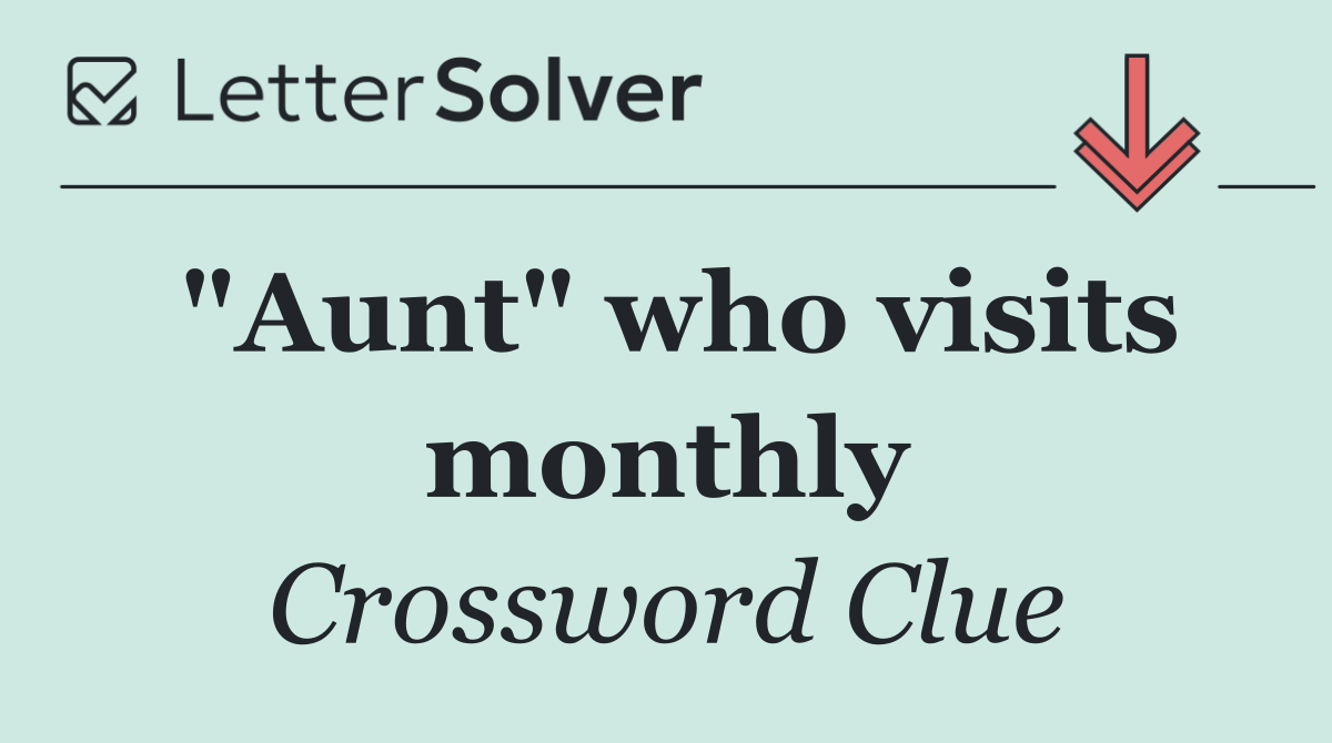 "Aunt" who visits monthly