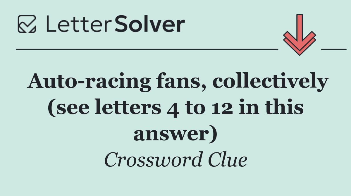 Auto racing fans, collectively (see letters 4 to 12 in this answer)