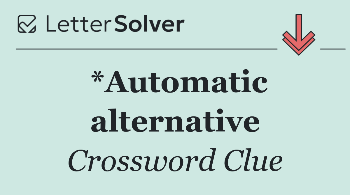 *Automatic alternative