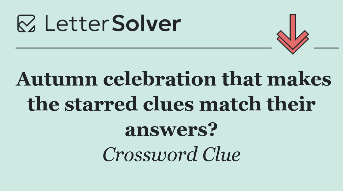 Autumn celebration that makes the starred clues match their answers?