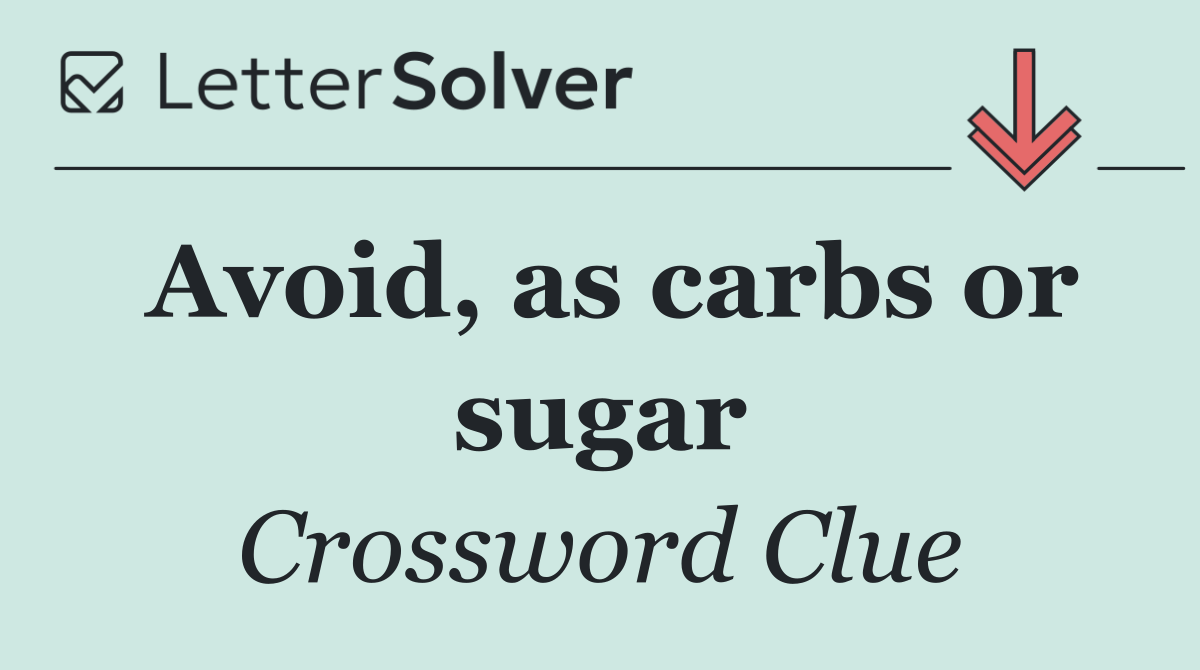 Avoid, as carbs or sugar