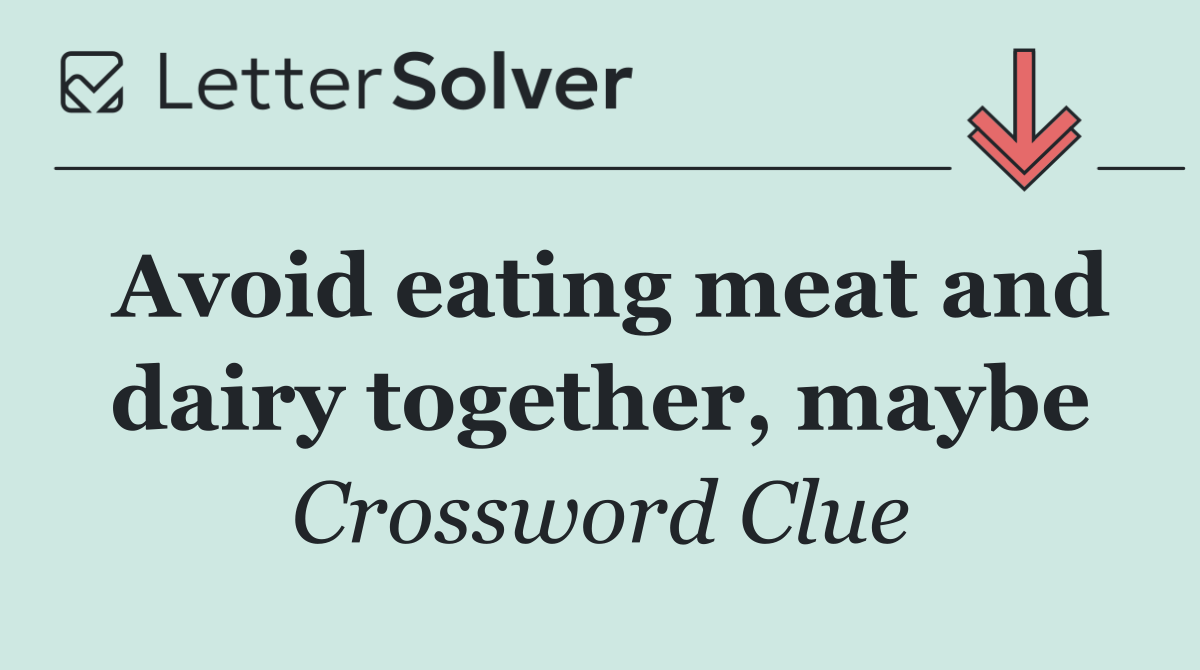 Avoid eating meat and dairy together, maybe
