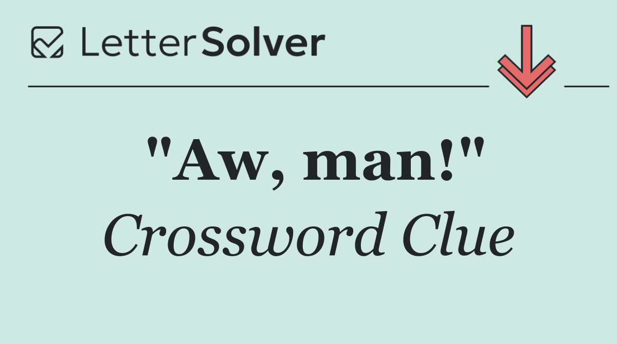 "Aw, man!"
