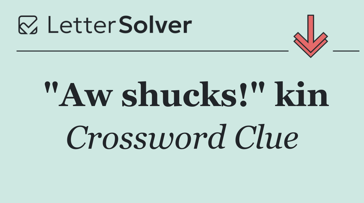 "Aw shucks!" kin