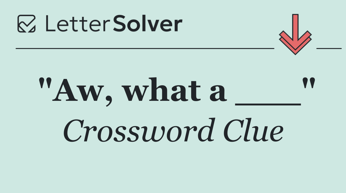 "Aw, what a ___"