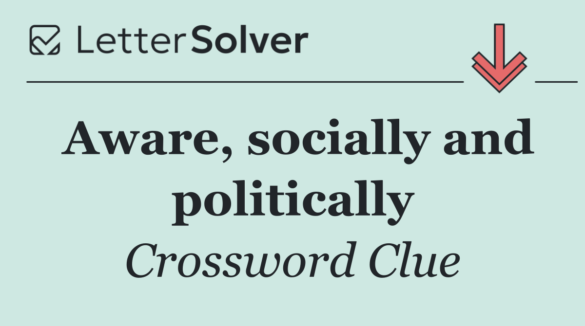 Aware, socially and politically