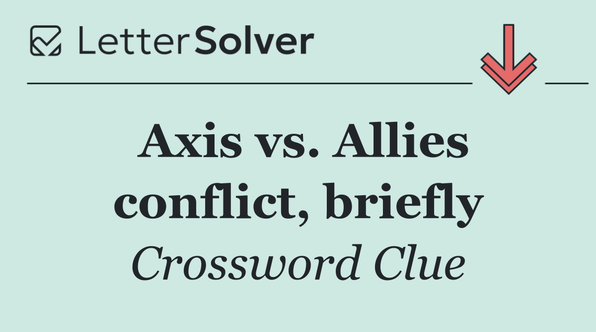 Axis vs. Allies conflict, briefly