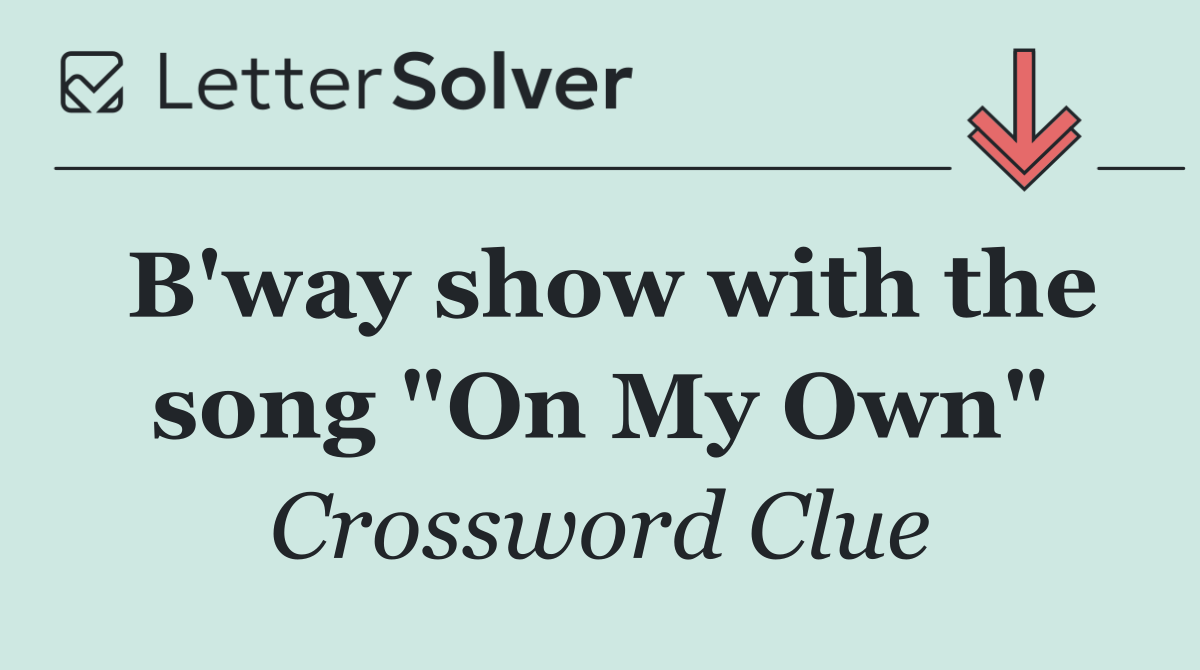 B'way show with the song "On My Own"