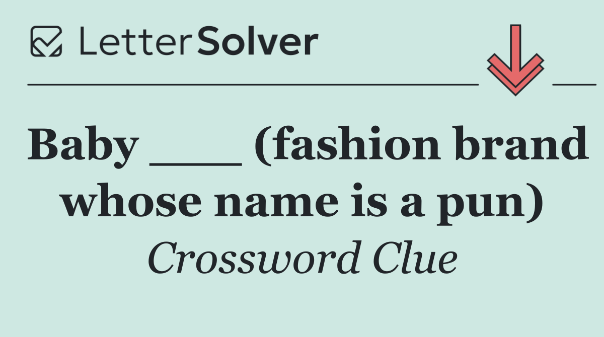 Baby ___ (fashion brand whose name is a pun)