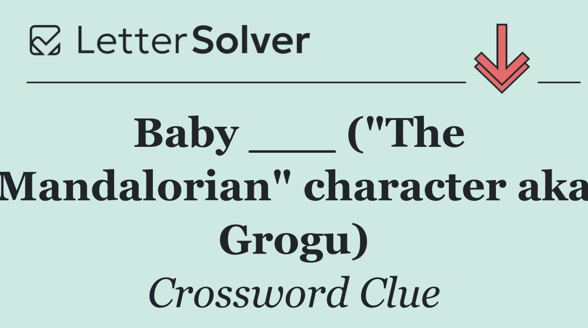 Baby ___ ("The Mandalorian" character aka Grogu)