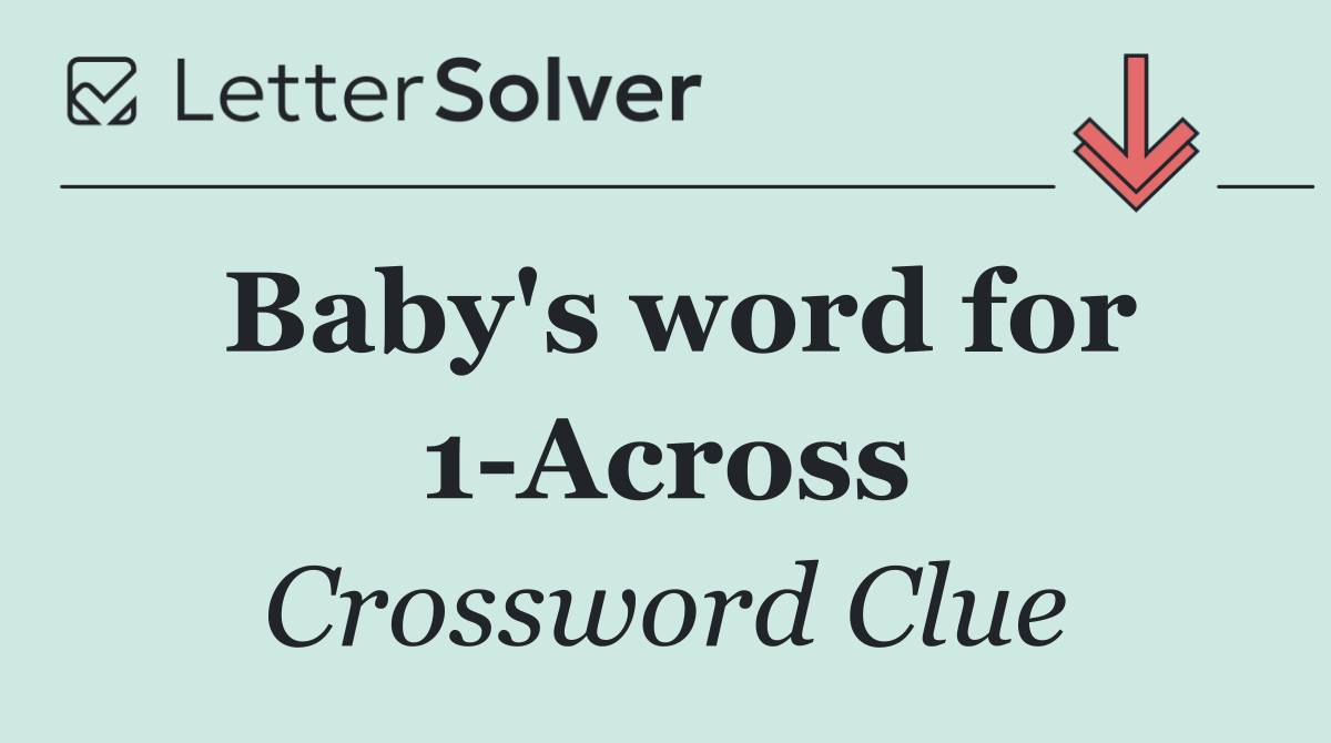 Baby's word for 1 Across