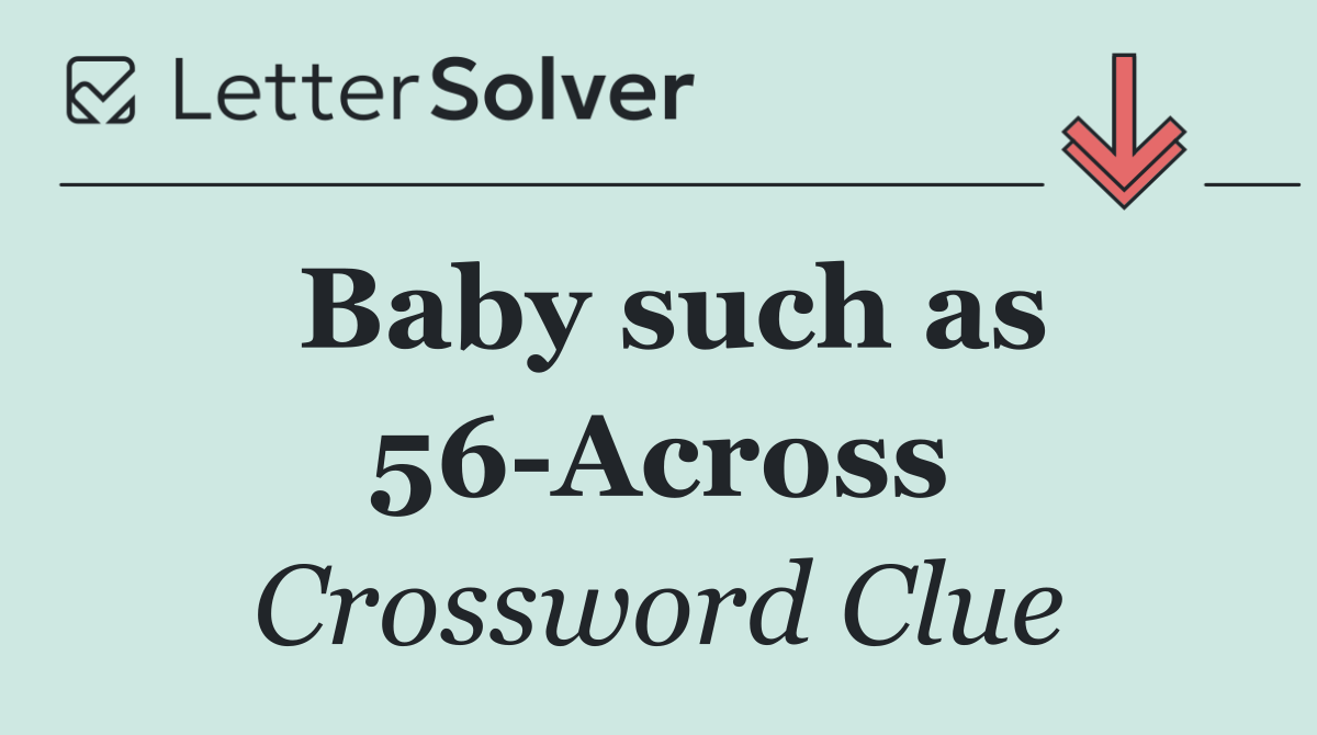 Baby such as 56 Across