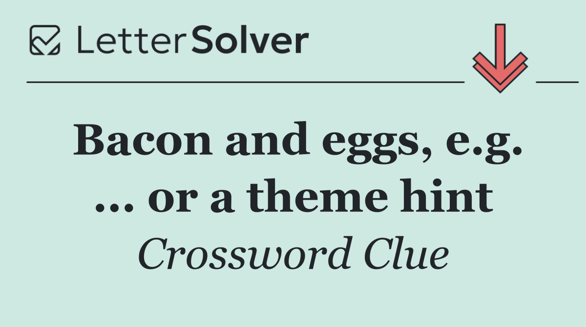 Bacon and eggs, e.g. ... or a theme hint