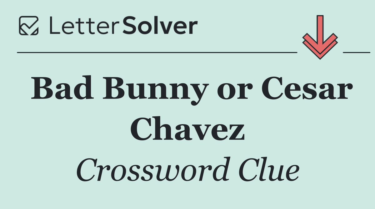 Bad Bunny or Cesar Chavez