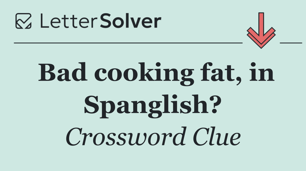 Bad cooking fat, in Spanglish?