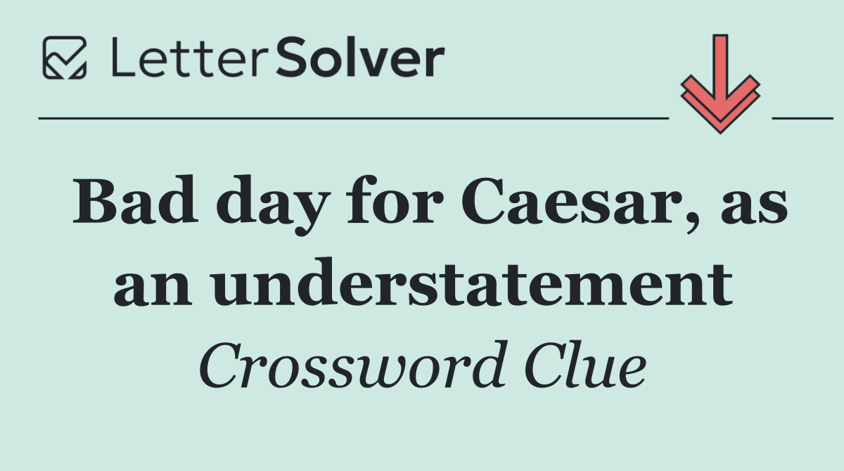 Bad day for Caesar, as an understatement