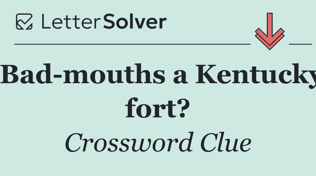 Bad mouths a Kentucky fort?