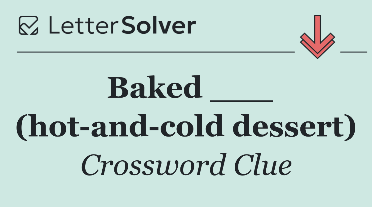 Baked ___ (hot and cold dessert)