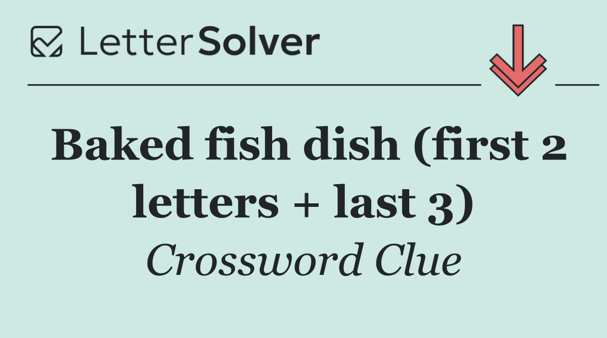 Baked fish dish (first 2 letters + last 3)
