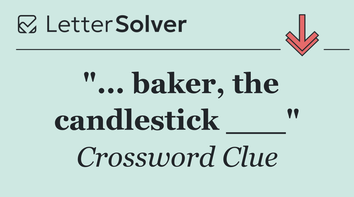 "... baker, the candlestick ___"