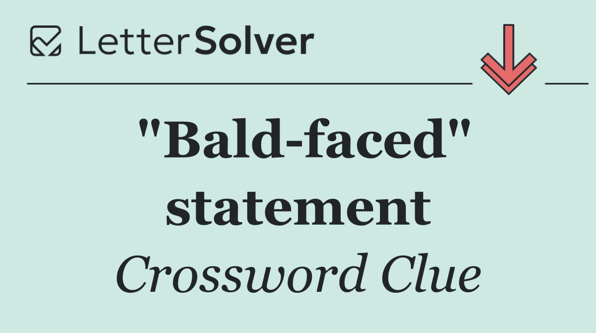 "Bald faced" statement