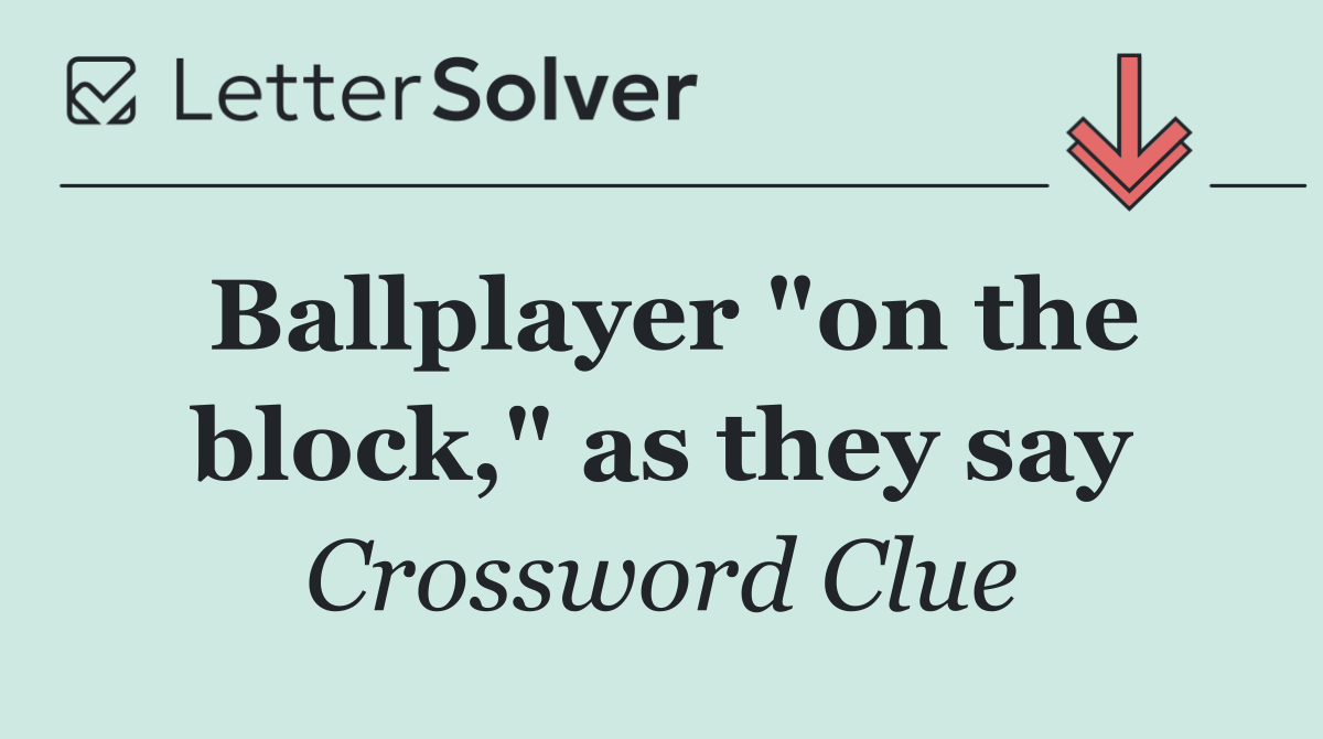 Ballplayer "on the block," as they say