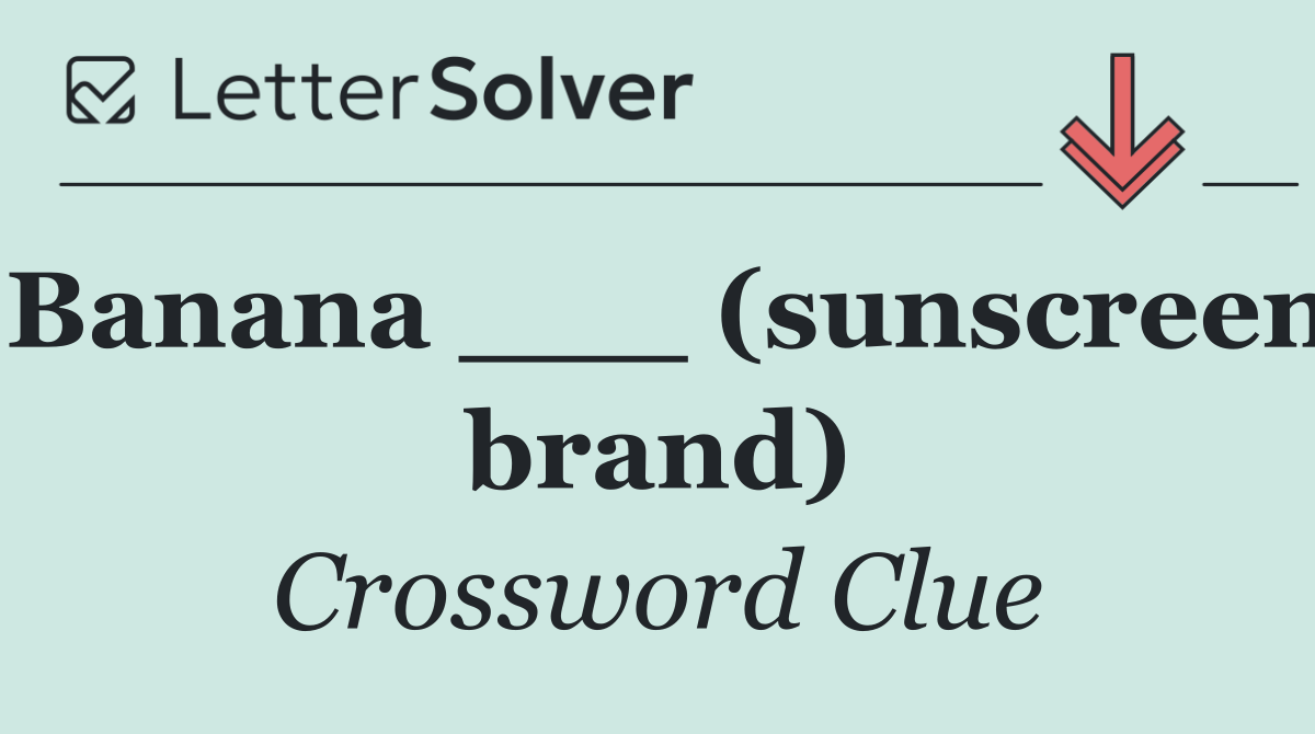 Banana ___ (sunscreen brand)