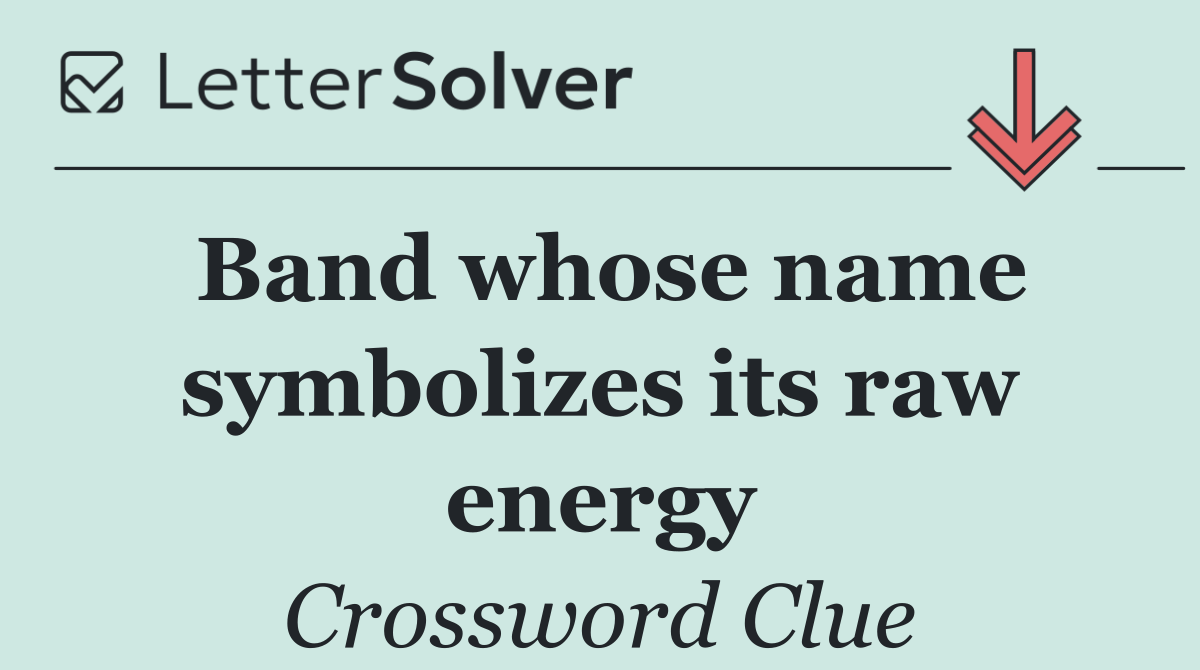 Band whose name symbolizes its raw energy