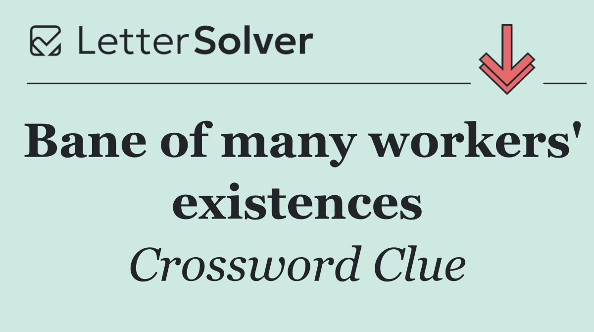 Bane of many workers' existences