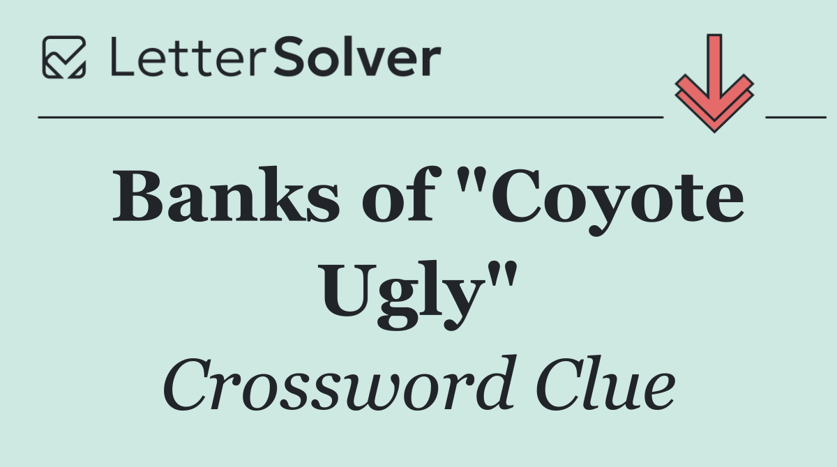 Banks of "Coyote Ugly"