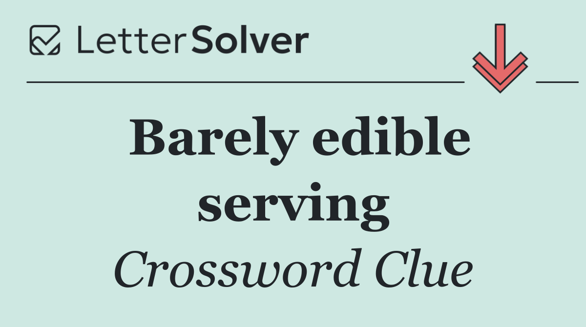 Barely edible serving