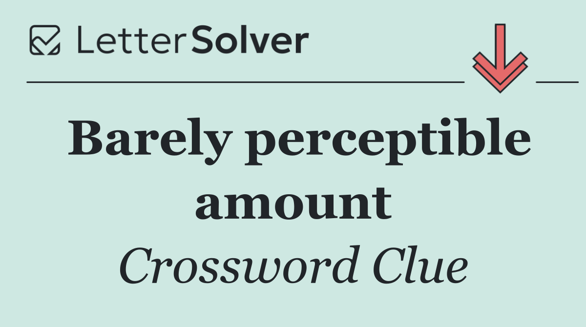 Barely perceptible amount