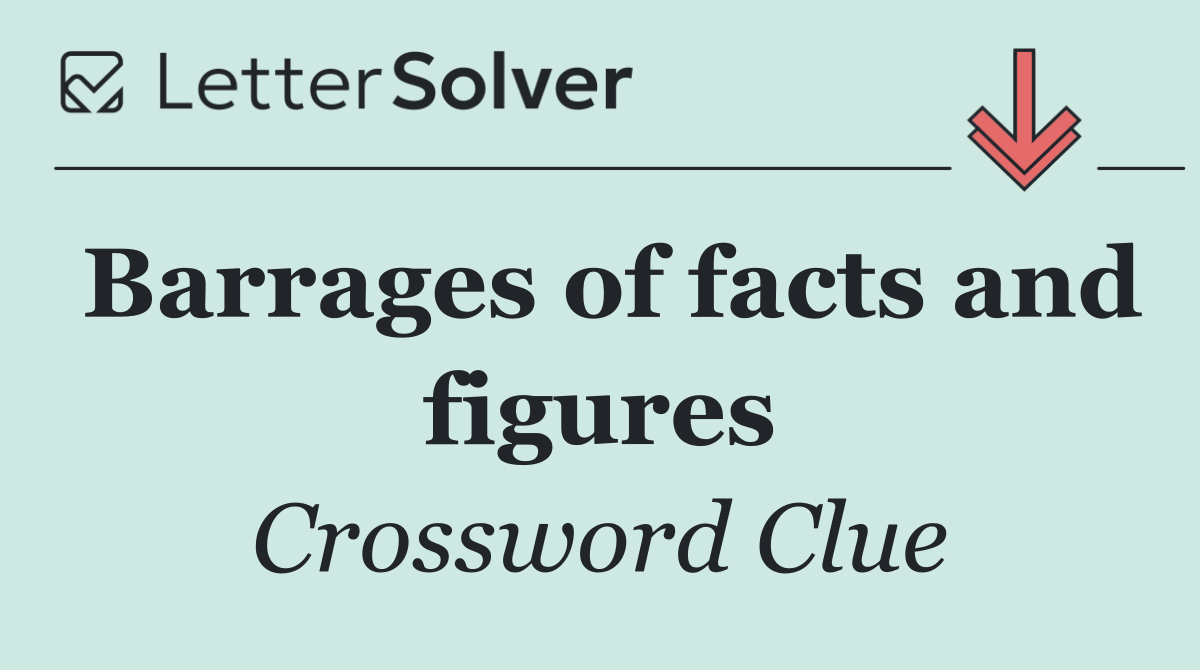 Barrages of facts and figures