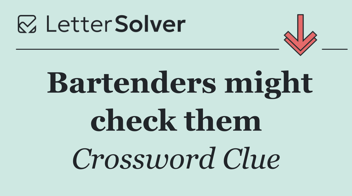 Bartenders might check them
