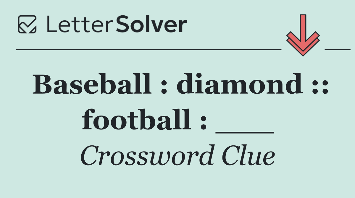 Baseball : diamond :: football : ___